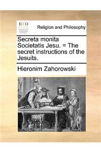 Secreta Monita Societatis Jesu. = the Secret Instructions of the Jesuits.