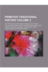 Primitive Traditional History; The Primitive History and Chronology of India, South-Eastern and South-Western Asia, Egypt, and Europe, and the Colonie