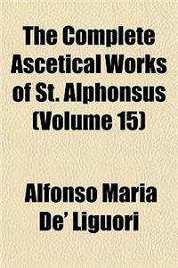 The Complete Ascetical Works of St. Alphonsus (Volume 15)