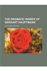 The Dramatic Works of Gerhart Hauptmann