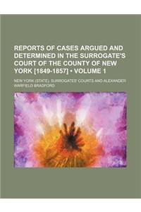 Reports of Cases Argued and Determined in the Surrogate's Court of the County of New York [1849-1857] (Volume 1)