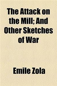 The Attack on the Mill; And Other Sketches of War