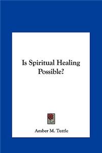 Is Spiritual Healing Possible?
