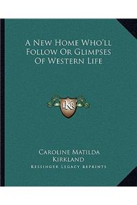 New Home Who'll Follow or Glimpses of Western Life