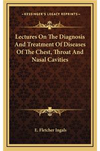 Lectures on the Diagnosis and Treatment of Diseases of the Chest, Throat and Nasal Cavities