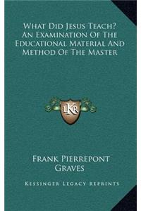 What Did Jesus Teach? an Examination of the Educational Material and Method of the Master