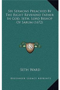 Six Sermons Preached by the Right Reverend Father in God, Seth, Lord Bishop of Sarum (1672)