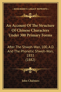 Account Of The Structure Of Chinese Characters Under 300 Primary Forms