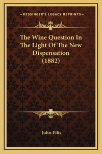 The Wine Question In The Light Of The New Dispensation (1882)