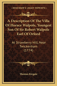A Description Of The Villa Of Horace Walpole, Youngest Son Of Sir Robert Walpole Earl Of Orford