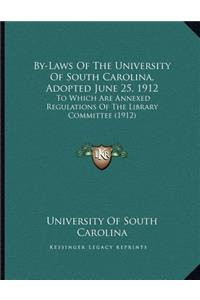 By-Laws Of The University Of South Carolina, Adopted June 25, 1912