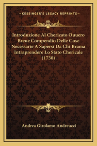 Introduzione Al Chericato Ouuero Breue Compendio Delle Cose Necessarie A Sapersi Da Chi Brama Intraprendere Lo Stato Chericale (1730)