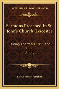 Sermons Preached In St. John's Church, Leicester