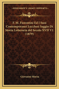 F. M. Fiorentini Ed I Suoi Contemporanei Lucchesi Saggio Di Storia Letteraria del Secolo XVII V1 (1879)