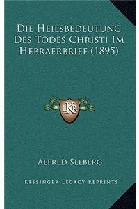 Die Heilsbedeutung Des Todes Christi Im Hebraerbrief (1895)