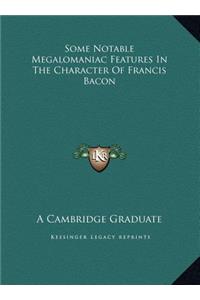 Some Notable Megalomaniac Features In The Character Of Francis Bacon