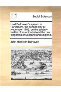 Lord Beilhaven's speech in Parliament, the second day of November 1706. on the subject-matter of an union betwixt the two kingdoms of Scotland and England.