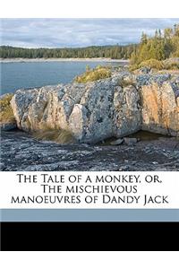 Tale of a Monkey, Or, the Mischievous Manoeuvres of Dandy Jack