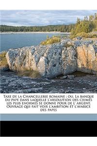 Taxe de la Chancellerie romaine; ou, La banque du pape dans laquelle l'absolution des crimes les plus enormes se donne pour de l' argent. Ouvrage qui fait voir l'ambition et l'avarice des papes