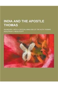 India and the Apostle Thomas; An Inquiry, with a Critical Analysis of the ACTA Thomae
