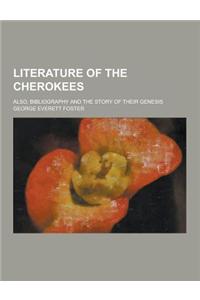 Literature of the Cherokees; Also, Bibliography and the Story of Their Genesis