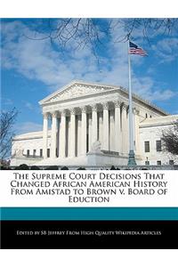 The Supreme Court Decisions That Changed African American History from Amistad to Brown V. Board of Eduction