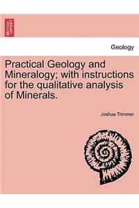 Practical Geology and Mineralogy; with instructions for the qualitative analysis of Minerals.
