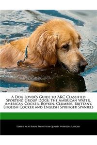 A Dog Lover's Guide to Akc Classified Sporting Group Dogs