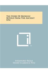 Story of Beowulf Retold from the Ancient Epic