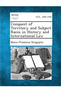 Conquest of Territory and Subject Races in History and International Law