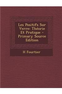 Les Positifs Sur Verre: Theorie Et Pratique
