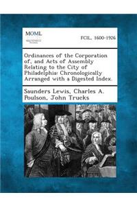 Ordinances of the Corporation Of, and Acts of Assembly Relating to the City of Philadelphia