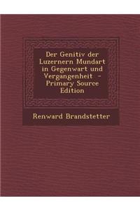 Der Genitiv Der Luzernern Mundart in Gegenwart Und Vergangenheit