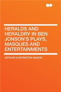 Heralds and Heraldry in Ben Jonson's Plays, Masques and Entertainments