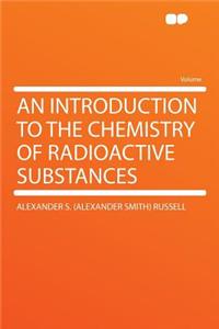 An Introduction to the Chemistry of Radioactive Substances