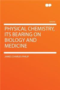 Physical Chemistry, Its Bearing on Biology and Medicine