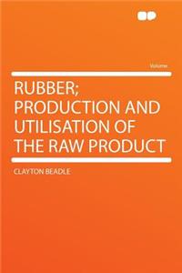 Rubber; Production and Utilisation of the Raw Product