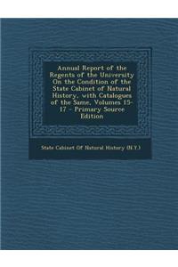 Annual Report of the Regents of the University on the Condition of the State Cabinet of Natural History, with Catalogues of the Same, Volumes 15-17
