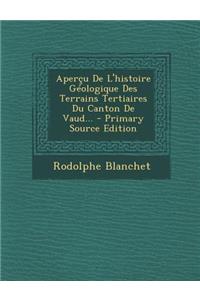 Apercu de L'Histoire Geologique Des Terrains Tertiaires Du Canton de Vaud...