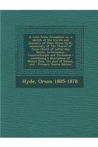 A Voice from Jerusalem: Or, a Sketch of the Travels and Ministry of Elder Orson Hyde, Missionary of the Church of Jesus Christ of Latter-Day S