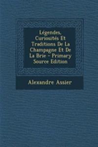 Legendes, Curiosites Et Traditions de La Champagne Et de La Brie - Primary Source Edition
