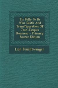 Tis Folly to Be Wise Death and Transfiguration of Jean Jacques Rousseau
