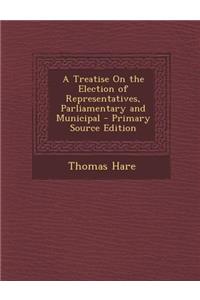 A Treatise on the Election of Representatives, Parliamentary and Municipal