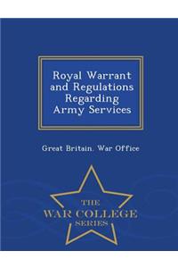 Royal Warrant and Regulations Regarding Army Services - War College Series