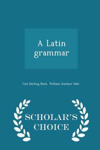 Latin Grammar - Scholar's Choice Edition