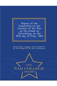 Report of the Committee on the Conduct of the War on the Attack on Petersburg, on the 30th Day of July, 1864 - War College Series