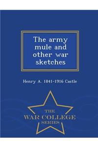 Army Mule and Other War Sketches - War College Series