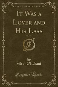It Was a Lover and His Lass, Vol. 1 of 3 (Classic Reprint)