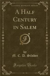 A Half Century in Salem (Classic Reprint)