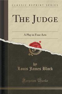 The Judge: A Play in Four Acts (Classic Reprint)